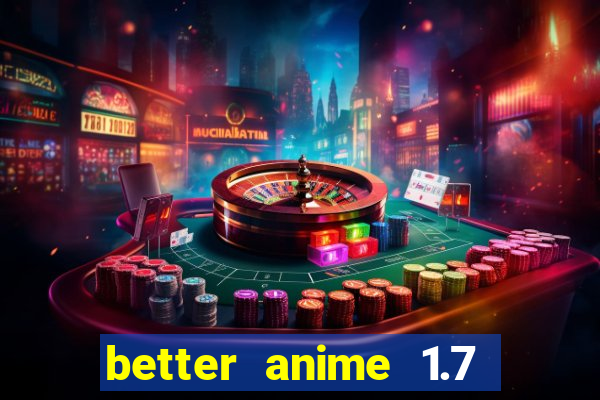 better anime 1.7 apk download